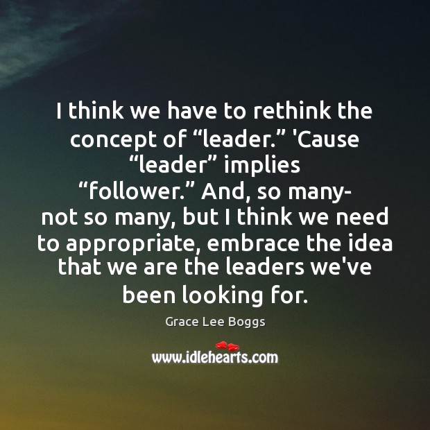 I think we have to rethink the concept of “leader.” ‘Cause “leader” Image