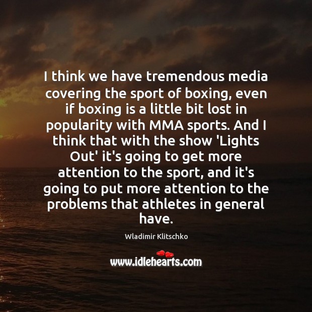 I think we have tremendous media covering the sport of boxing, even Wladimir Klitschko Picture Quote