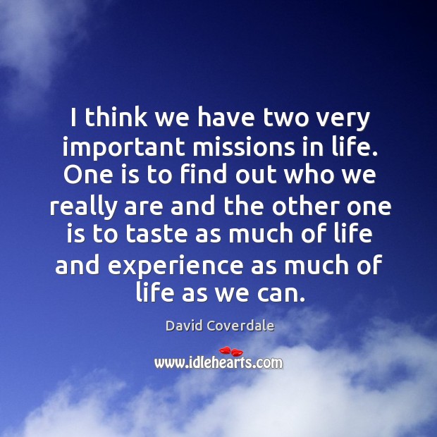I think we have two very important missions in life. One is to find out who we really are David Coverdale Picture Quote