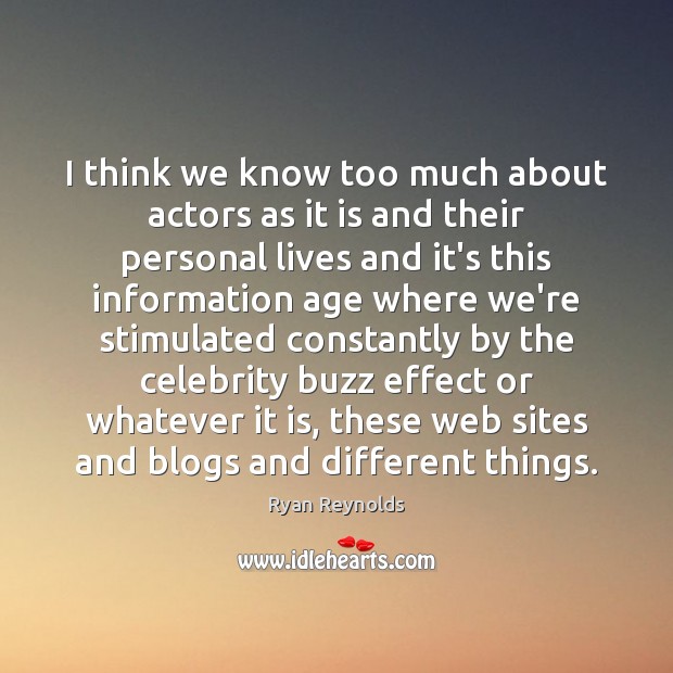 I think we know too much about actors as it is and Ryan Reynolds Picture Quote