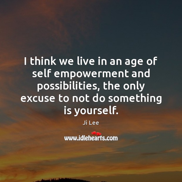 I think we live in an age of self empowerment and possibilities, Ji Lee Picture Quote