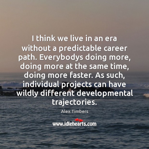 I think we live in an era without a predictable career path. Image