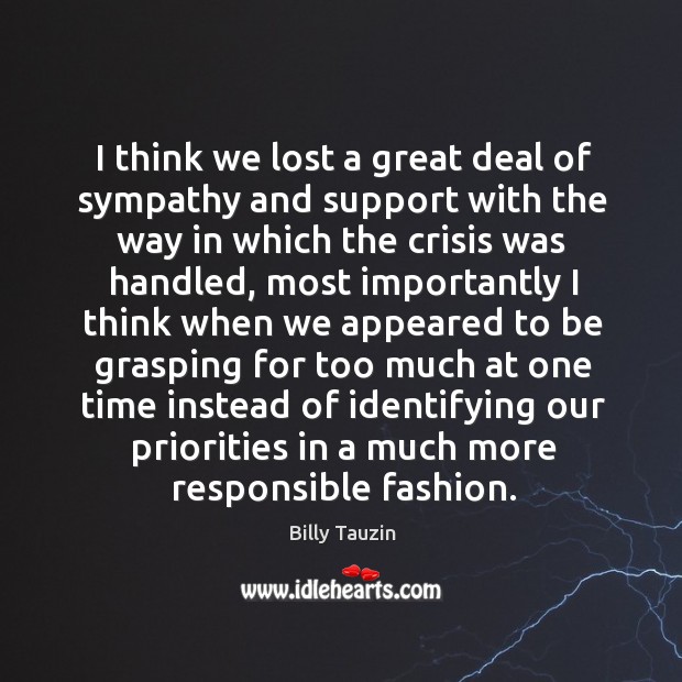 I think we lost a great deal of sympathy and support with the way in which the crisis Billy Tauzin Picture Quote