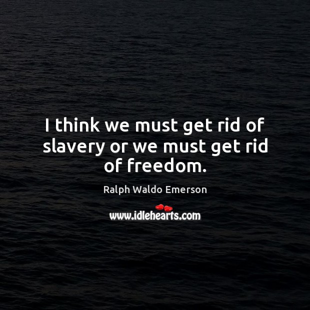 I think we must get rid of slavery or we must get rid of freedom. Image