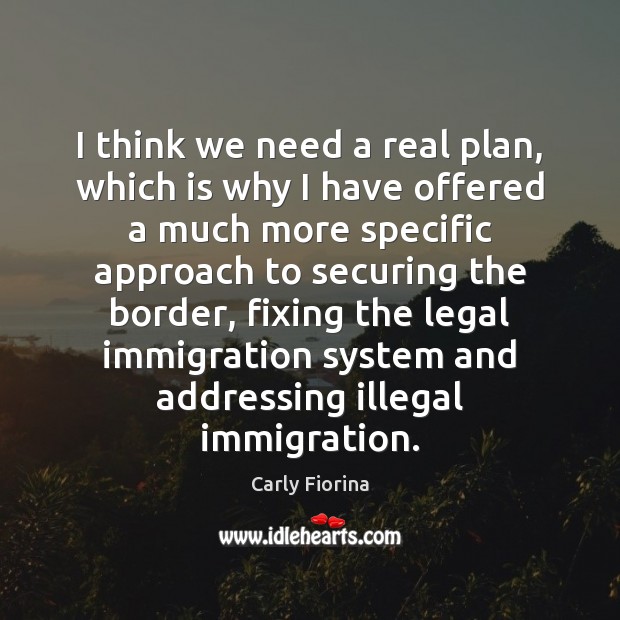I think we need a real plan, which is why I have Carly Fiorina Picture Quote