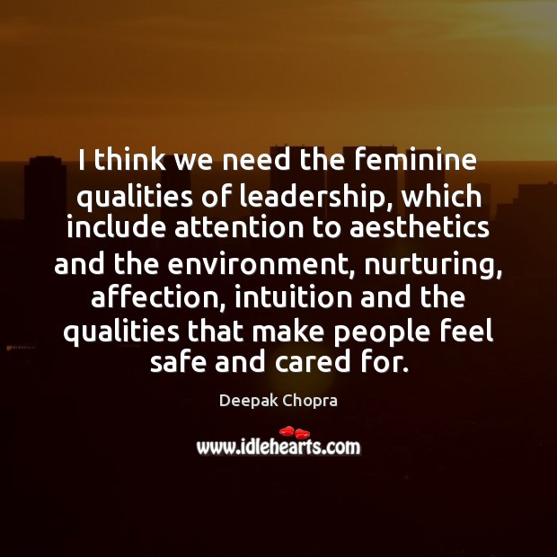 I think we need the feminine qualities of leadership, which include attention Deepak Chopra Picture Quote