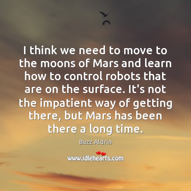 I think we need to move to the moons of Mars and Buzz Aldrin Picture Quote