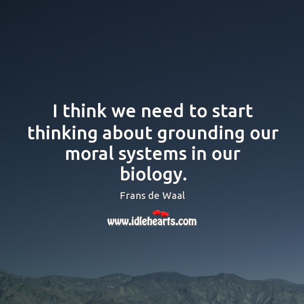 I think we need to start thinking about grounding our moral systems in our biology. Image