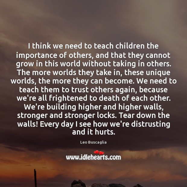 I think we need to teach children the importance of others, and Leo Buscaglia Picture Quote