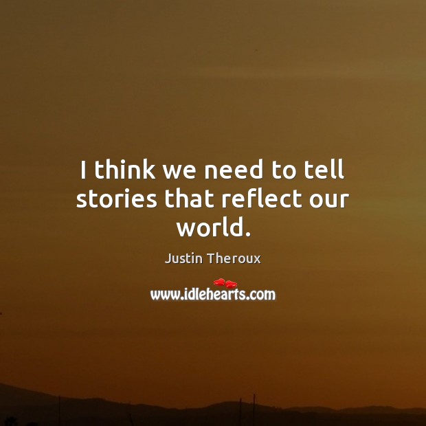 I think we need to tell stories that reflect our world. Image