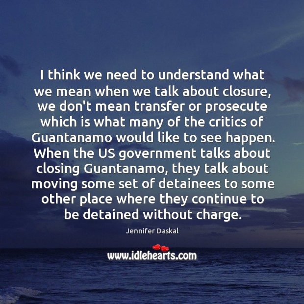 I think we need to understand what we mean when we talk Jennifer Daskal Picture Quote