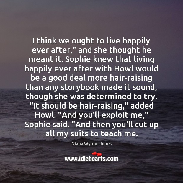 I think we ought to live happily ever after,” and she thought Diana Wynne Jones Picture Quote