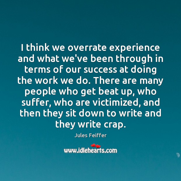 I think we overrate experience and what we’ve been through in terms Jules Feiffer Picture Quote