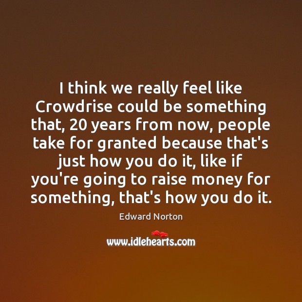 I think we really feel like Crowdrise could be something that, 20 years Edward Norton Picture Quote