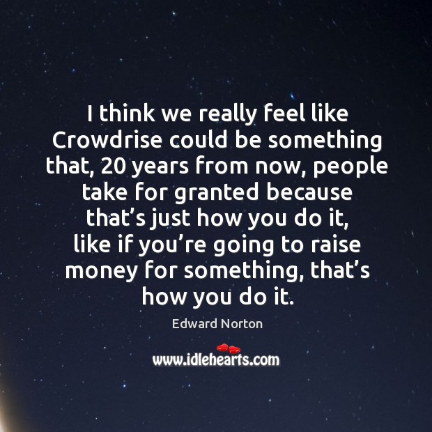 I think we really feel like crowdrise could be something that Edward Norton Picture Quote