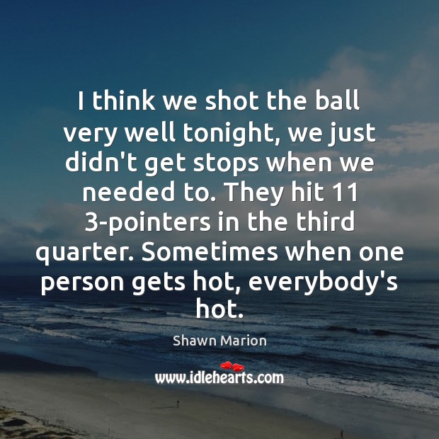 I think we shot the ball very well tonight, we just didn’t Shawn Marion Picture Quote