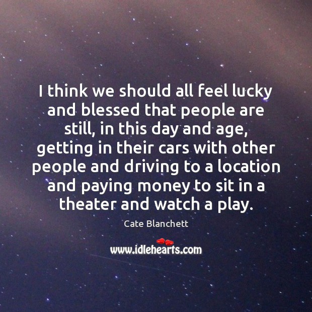 I think we should all feel lucky and blessed that people are Driving Quotes Image