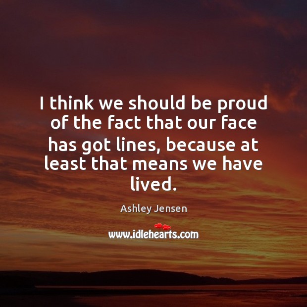 I think we should be proud of the fact that our face Proud Quotes Image