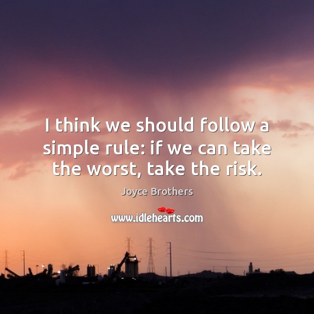 I think we should follow a simple rule: if we can take the worst, take the risk. Joyce Brothers Picture Quote