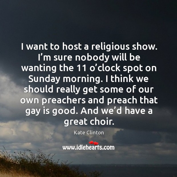 I think we should really get some of our own preachers and preach that gay is good. Kate Clinton Picture Quote