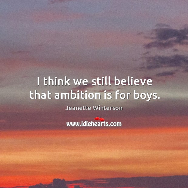 I think we still believe that ambition is for boys. Image