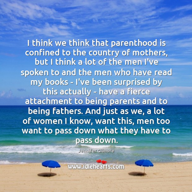 I think we think that parenthood is confined to the country of Jennifer Gilmore Picture Quote
