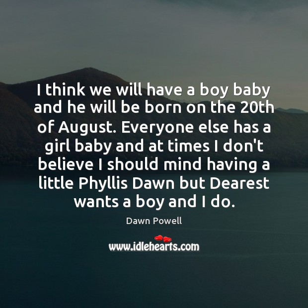 I think we will have a boy baby and he will be Dawn Powell Picture Quote