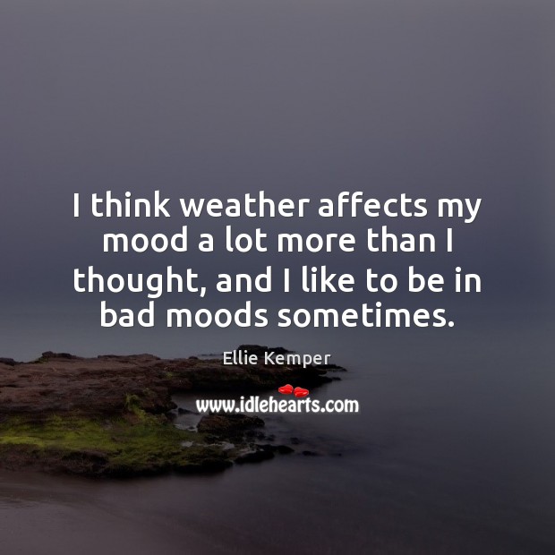 I think weather affects my mood a lot more than I thought, Ellie Kemper Picture Quote