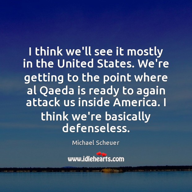 I think we’ll see it mostly in the United States. We’re getting Michael Scheuer Picture Quote