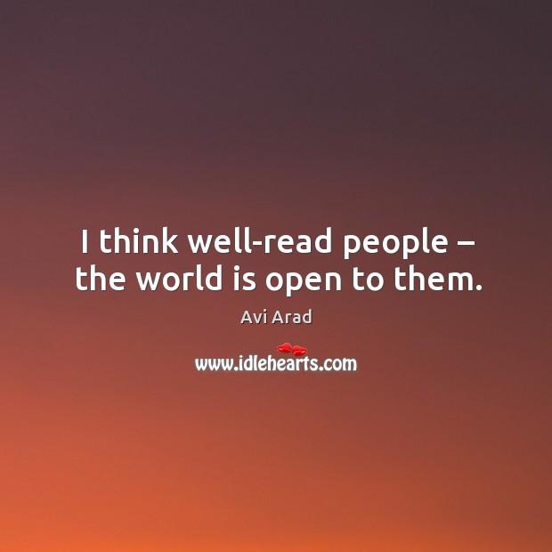 I think well-read people – the world is open to them. Image
