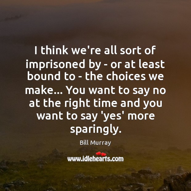 I think we’re all sort of imprisoned by – or at least Bill Murray Picture Quote