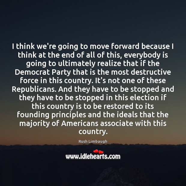 I think we’re going to move forward because I think at the Rush Limbaugh Picture Quote
