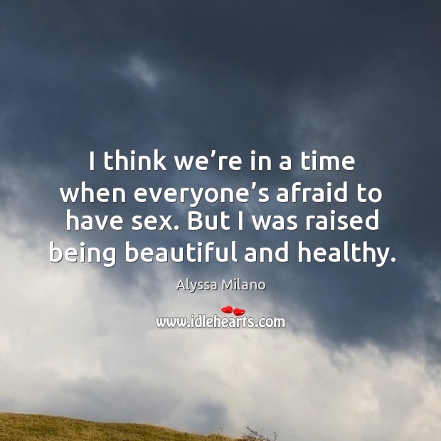 I think we’re in a time when everyone’s afraid to have sex. Image