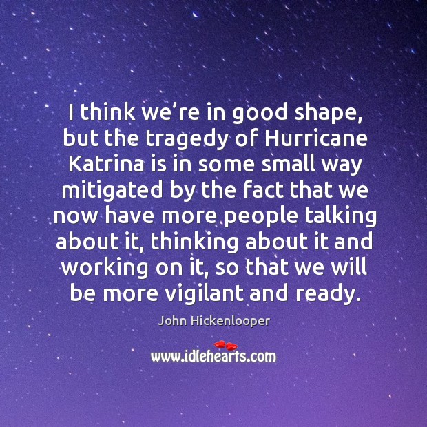 I think we’re in good shape, but the tragedy of hurricane katrina is in some small Image