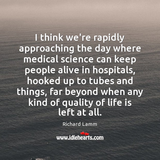 I think we’re rapidly approaching the day where medical science can keep Medical Quotes Image