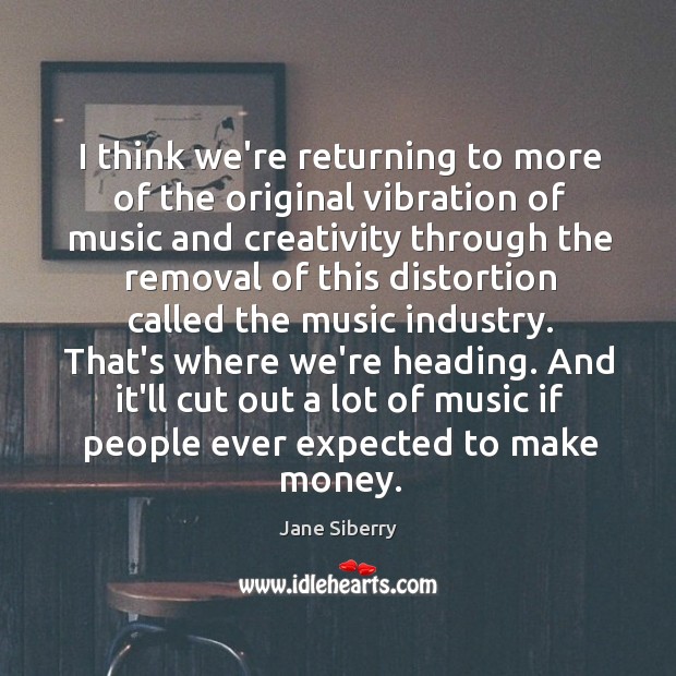 I think we’re returning to more of the original vibration of music Jane Siberry Picture Quote
