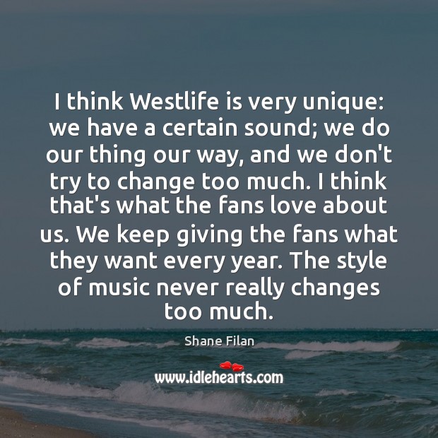 I think Westlife is very unique: we have a certain sound; we Shane Filan Picture Quote