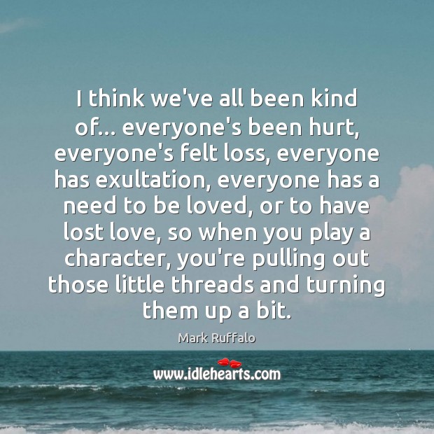 I think we’ve all been kind of… everyone’s been hurt, everyone’s felt Lost Love Quotes Image