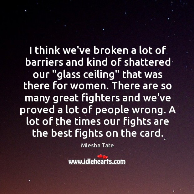 I think we’ve broken a lot of barriers and kind of shattered Miesha Tate Picture Quote