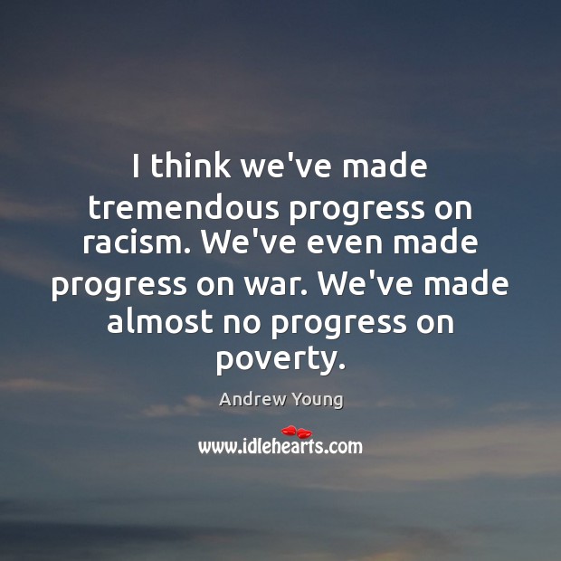 I think we’ve made tremendous progress on racism. We’ve even made progress Andrew Young Picture Quote