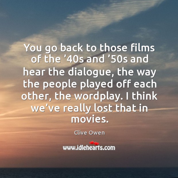 I think we’ve really lost that in movies. Clive Owen Picture Quote
