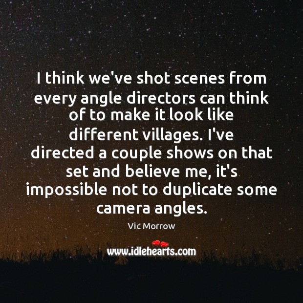 I think we’ve shot scenes from every angle directors can think of Vic Morrow Picture Quote