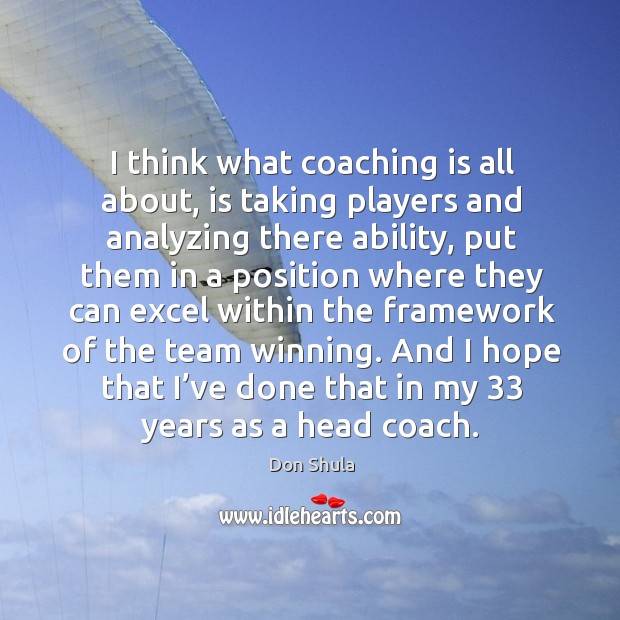 I think what coaching is all about, is taking players and analyzing there ability Don Shula Picture Quote