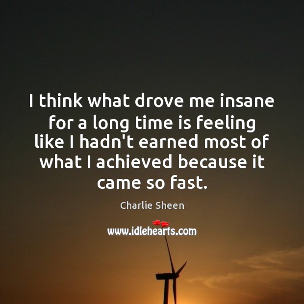 I think what drove me insane for a long time is feeling Charlie Sheen Picture Quote