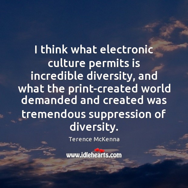 I think what electronic culture permits is incredible diversity, and what the Terence McKenna Picture Quote