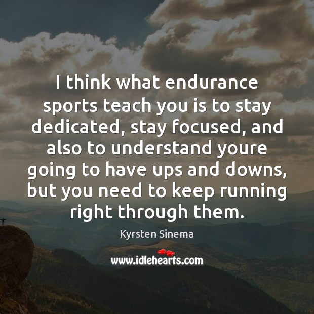 I think what endurance sports teach you is to stay dedicated, stay Kyrsten Sinema Picture Quote