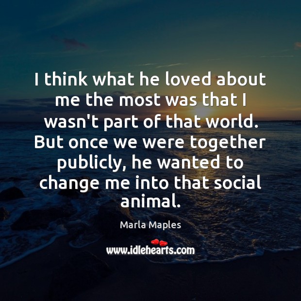 I think what he loved about me the most was that I Marla Maples Picture Quote