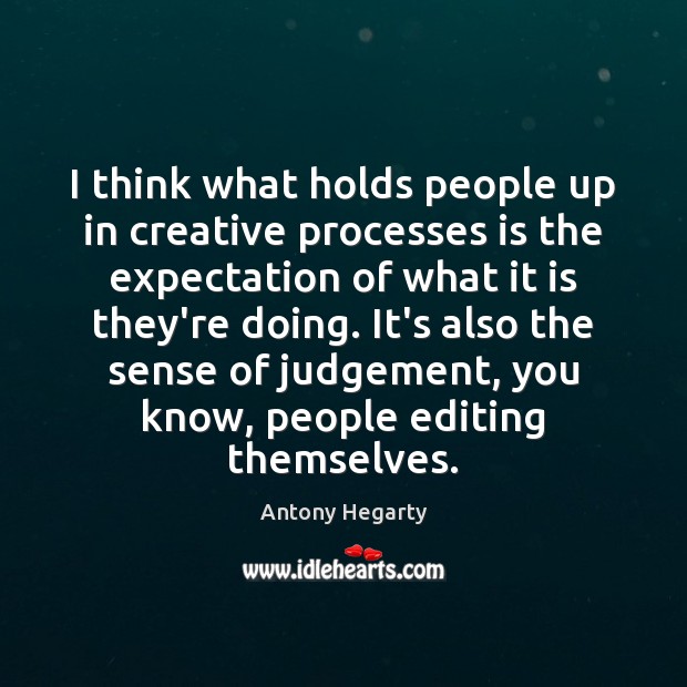 I think what holds people up in creative processes is the expectation Antony Hegarty Picture Quote
