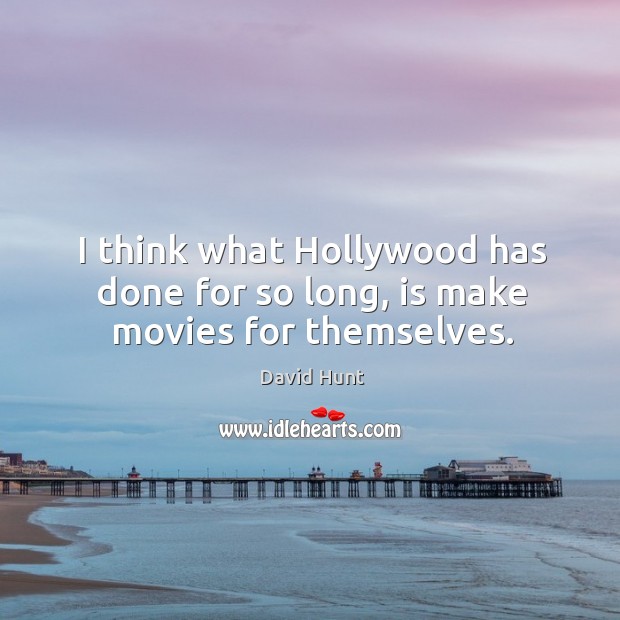 I think what hollywood has done for so long, is make movies for themselves. Image
