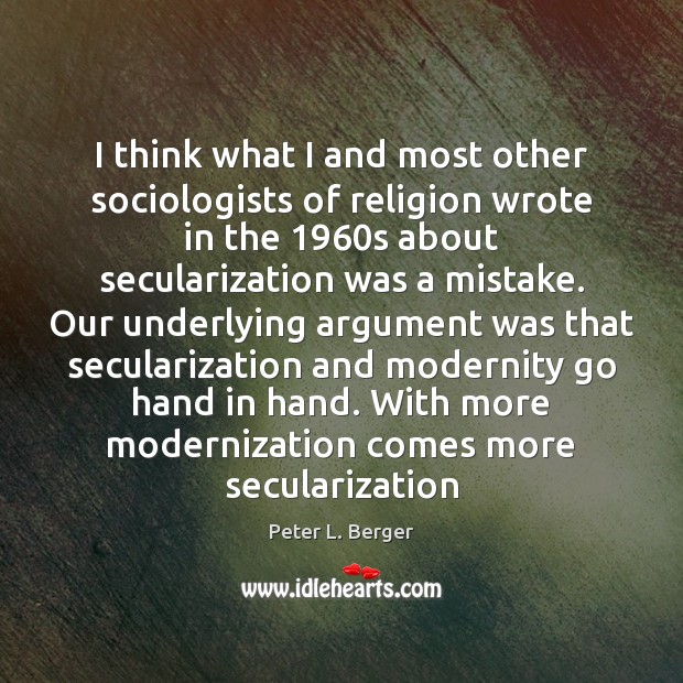 I think what I and most other sociologists of religion wrote in Peter L. Berger Picture Quote